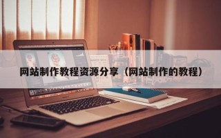 丹阳网站制作教程资源分享（网站制作的教程）