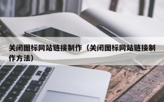 丹阳关闭图标网站链接制作（关闭图标网站链接制作方法）